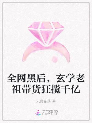 全网黑后玄学老祖带货狂揽千亿txt