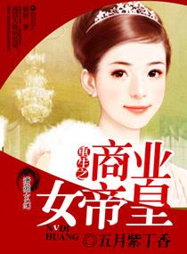 重生之商业女帝皇笔趣阁