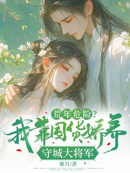 荒年危险我靠囤货娇养守城大将军 雅月