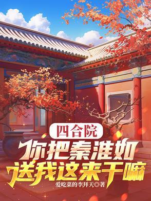 四合院你把秦淮如送我这来干嘛