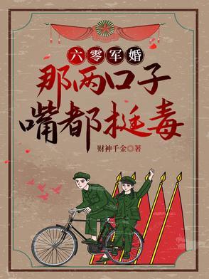 六零军婚别惹她她嘴比砒霜毒免费阅读