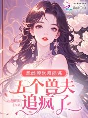五个兽夫追疯了全文免费阅读