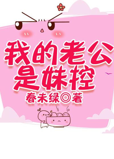 我老公是妹控春未绿无防盗