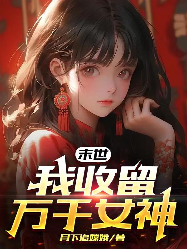 末世我收留万千女神月下追